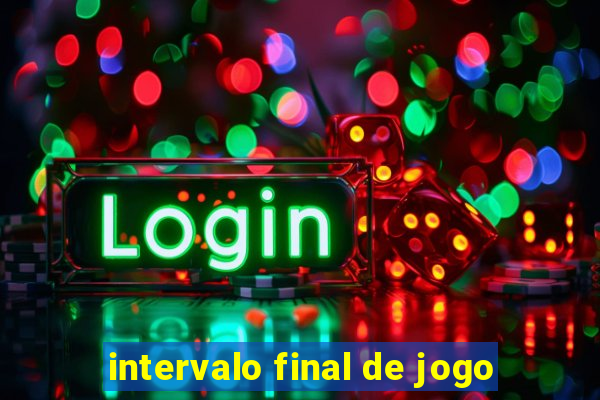 intervalo final de jogo