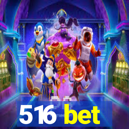 516 bet