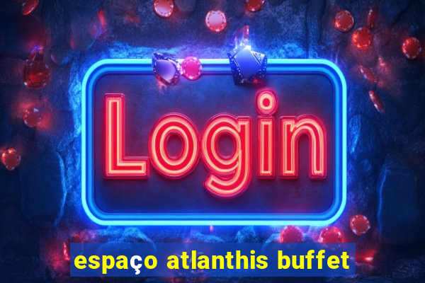 espaço atlanthis buffet