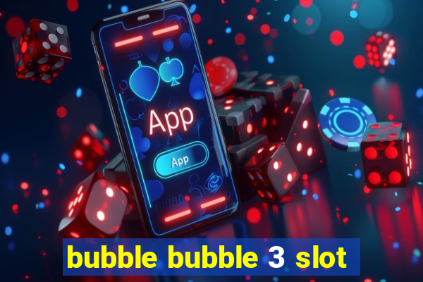 bubble bubble 3 slot