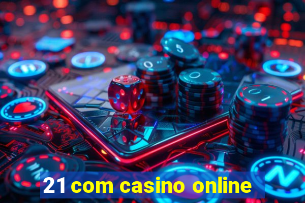 21 com casino online