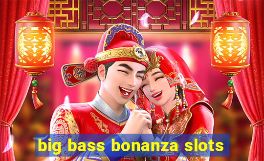 big bass bonanza slots