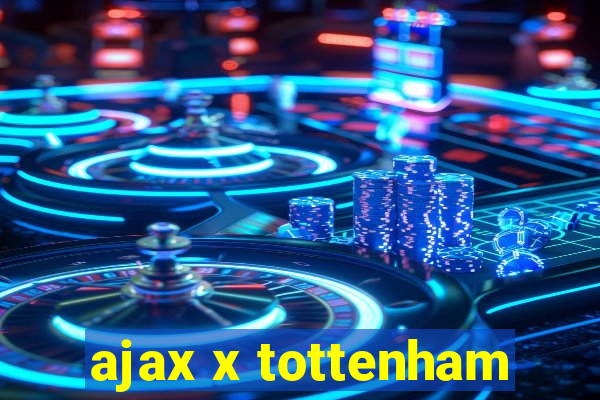 ajax x tottenham