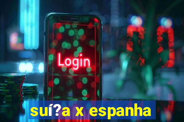 suí?a x espanha