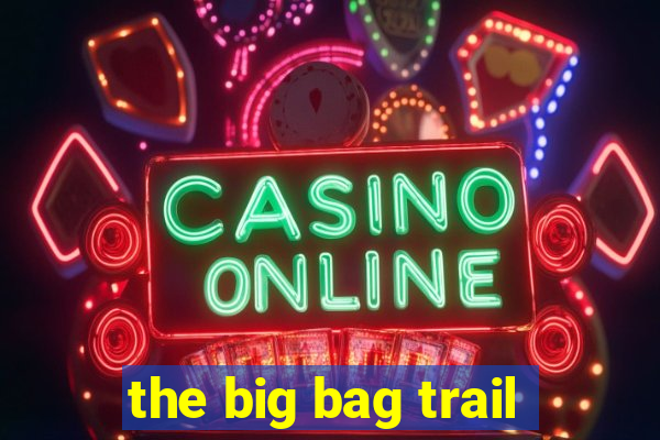 the big bag trail