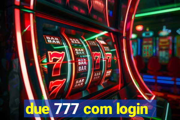 due 777 com login