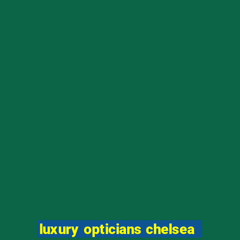 luxury opticians chelsea