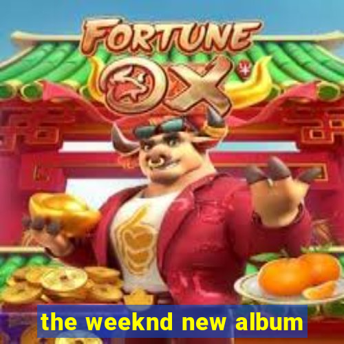 the weeknd new album