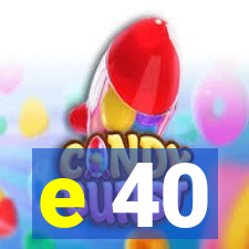 e 40