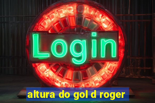 altura do gol d roger