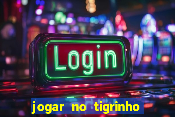 jogar no tigrinho sem deposito