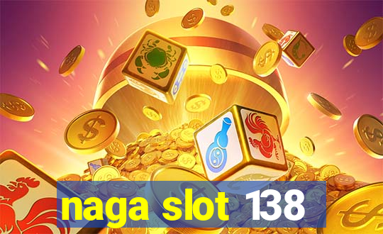 naga slot 138