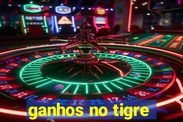 ganhos no tigre