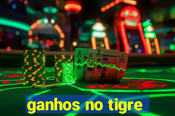 ganhos no tigre