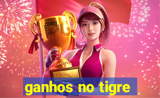 ganhos no tigre