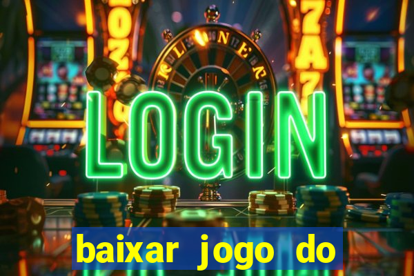 baixar jogo do tigre para ganhar dinheiro