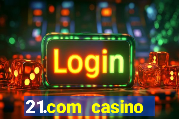 21.com casino online slots machines