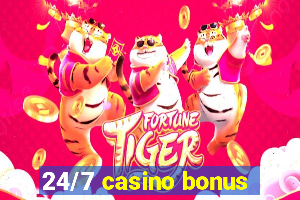 24/7 casino bonus