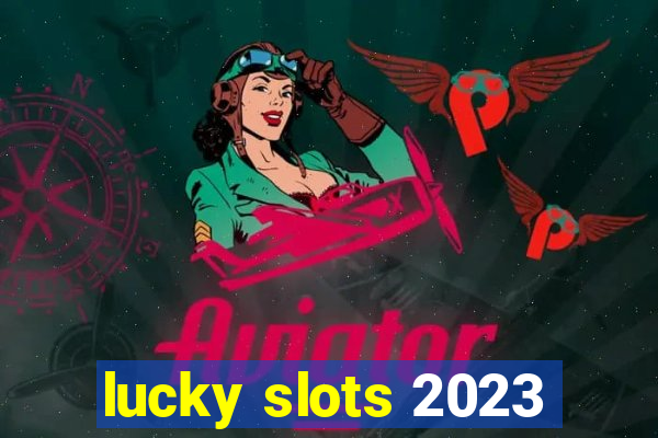 lucky slots 2023