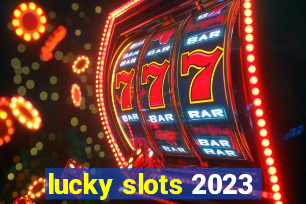 lucky slots 2023