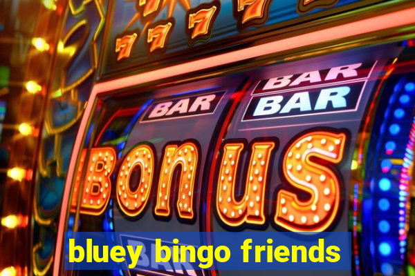 bluey bingo friends