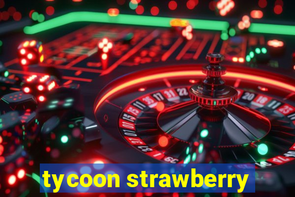 tycoon strawberry