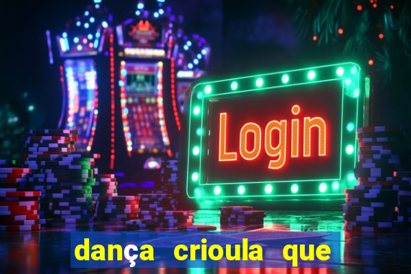 dança crioula que vem da bahia