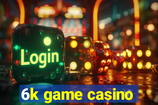 6k game casino