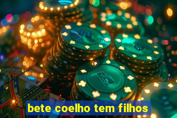 bete coelho tem filhos