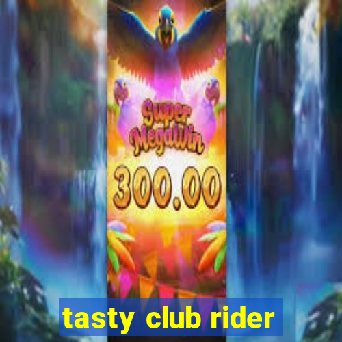 tasty club rider