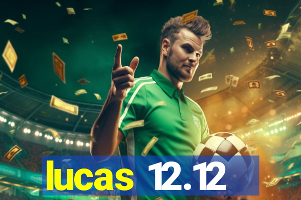 lucas 12.12