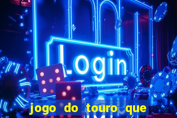 jogo do touro que ganha dinheiro