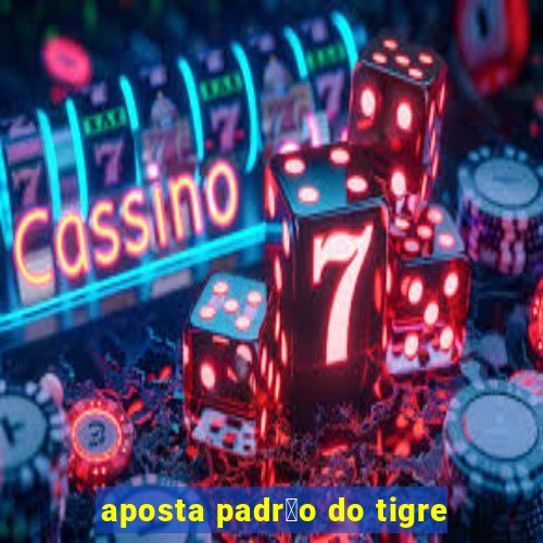 aposta padr茫o do tigre