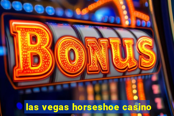 las vegas horseshoe casino