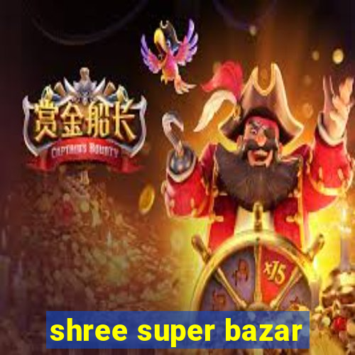 shree super bazar