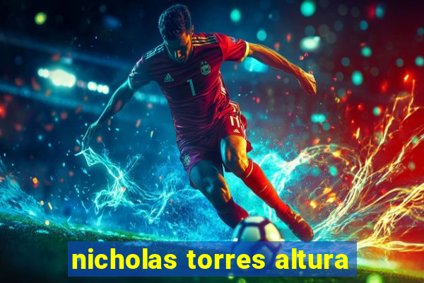 nicholas torres altura