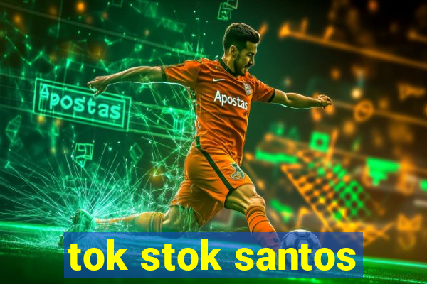 tok stok santos