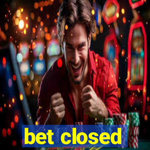 bet closed