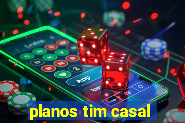 planos tim casal