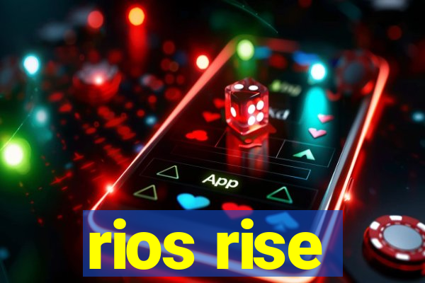 rios rise