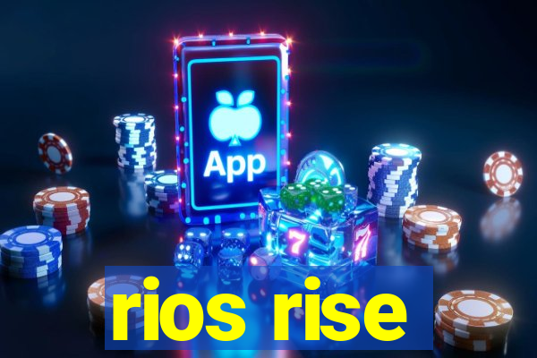 rios rise