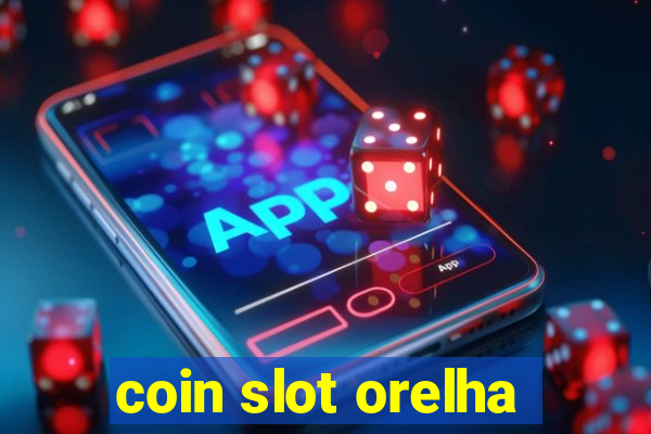 coin slot orelha