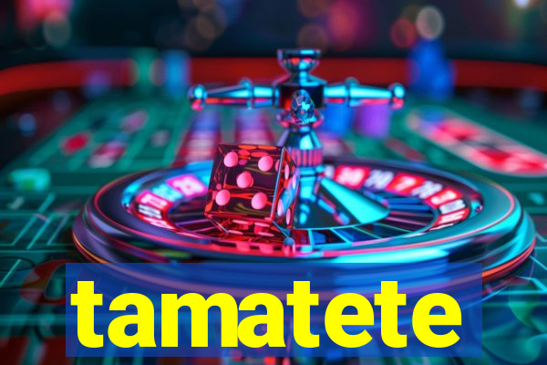 tamatete