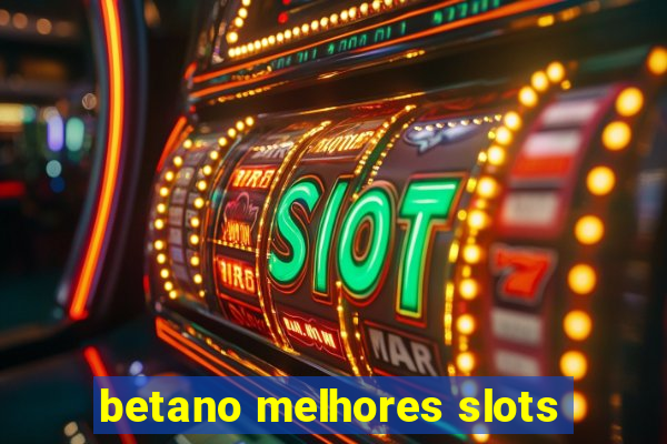 betano melhores slots