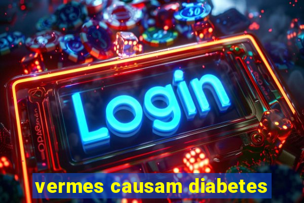 vermes causam diabetes