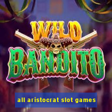 all aristocrat slot games