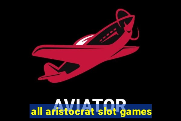 all aristocrat slot games