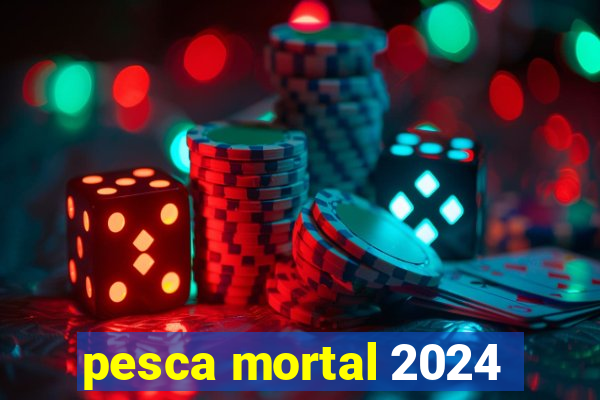 pesca mortal 2024