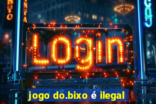 jogo do.bixo é ilegal