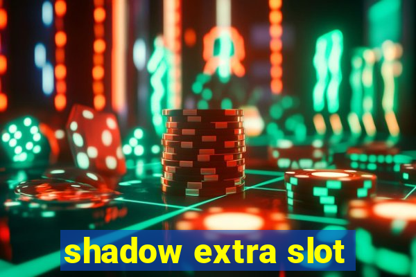 shadow extra slot